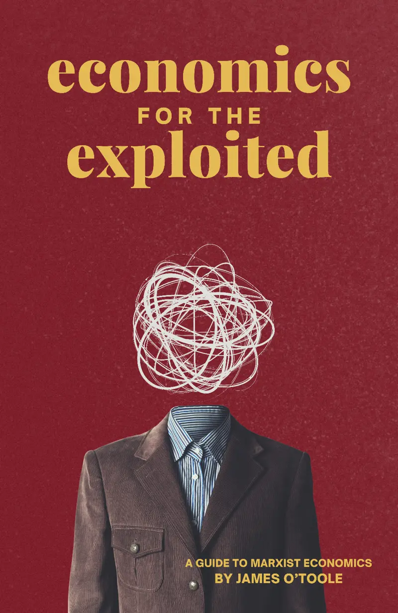Cover of the book. It's red and featuring a suited person with their head replace by a bundle of confusion. The top of the page shows the title, Economics for the exploited, and the bottom of the page shows the subtitle A Guide to Marxist Economics.